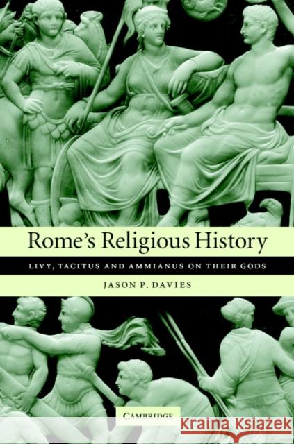 Rome's Religious History: Livy, Tacitus and Ammianus on Their Gods Davies, Jason P. 9780521834827