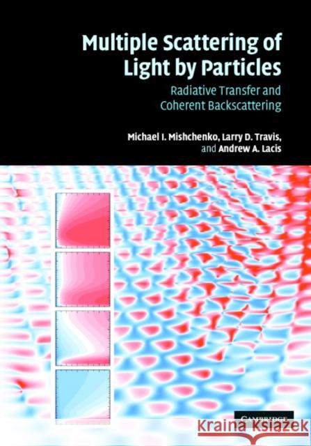 Multiple Scattering of Light by Particles: Radiative Transfer and Coherent Backscattering Mishchenko, Michael I. 9780521834902 Cambridge University Press
