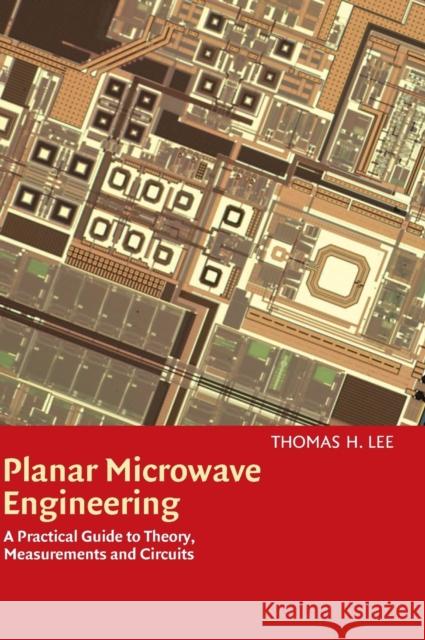 Planar Microwave Engineering: A Practical Guide to Theory, Measurement, and Circuits Lee, Thomas H. 9780521835268 0