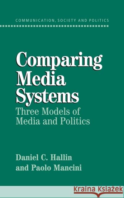 Comparing Media Systems : Three Models of Media and Politics Daniel C. Hallin Paolo Mancini 9780521835350 Cambridge University Press