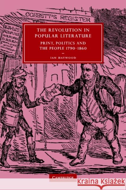 The Revolution in Popular Literature: Print, Politics and the People, 1790 1860 Haywood, Ian 9780521835466 Cambridge University Press