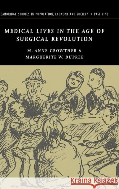 Medical Lives in the Age of Surgical Revolution M. Anne Crowther (University of Glasgow), Marguerite W. Dupree (University of Glasgow) 9780521835480