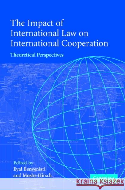 The Impact of International Law on International Cooperation: Theoretical Perspectives Benvenisti, Eyal 9780521835541 Cambridge University Press
