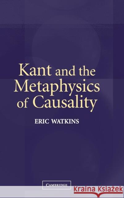 Kant and the Metaphysics of Causality Eric Watkins 9780521835671