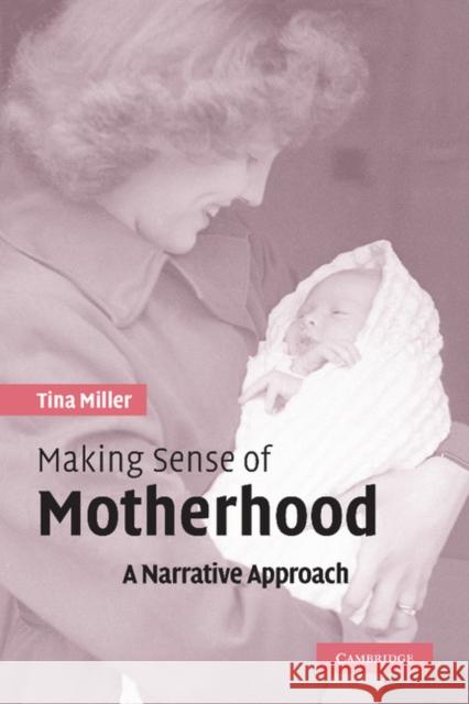 Making Sense of Motherhood: A Narrative Approach Miller, Tina 9780521835725 Cambridge University Press