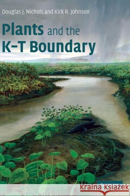 Plants and the K-T Boundary Douglas J. Nichols Kirk R. Johnson 9780521835756 Cambridge University Press