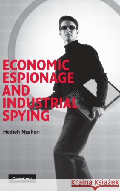 Economic Espionage and Industrial Spying Hedieh Nasheri (Kent State University, Ohio) 9780521835824 Cambridge University Press