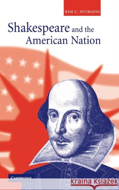 Shakespeare and the American Nation Kim C. Sturgess 9780521835855 Cambridge University Press