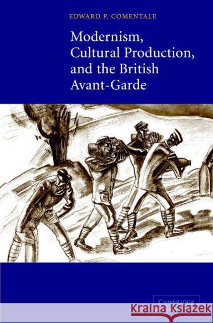 Modernism, Cultural Production, and the British Avant-Garde Comentale, Edward P. 9780521835893 Cambridge University Press