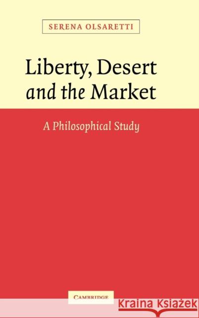 Liberty, Desert and the Market: A Philosophical Study Serena Olsaretti (University of Cambridge) 9780521836357 Cambridge University Press