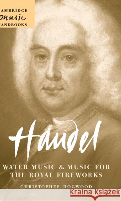 Handel: Water Music and Music for the Royal Fireworks Christopher Hogwood 9780521836364