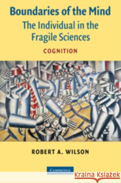 Boundaries of the Mind: The Individual in the Fragile Sciences - Cognition Wilson, Robert A. 9780521836456 Cambridge University Press