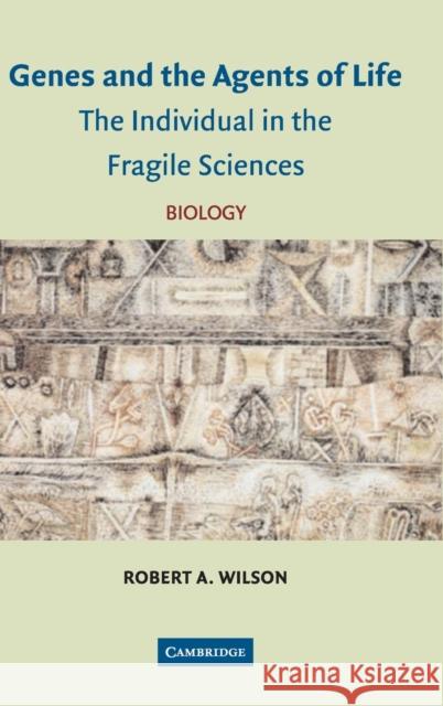 Genes and the Agents of Life: The Individual in the Fragile Sciences Biology Wilson, Robert A. 9780521836463 Cambridge University Press
