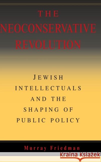 The Neoconservative Revolution: Jewish Intellectuals and the Shaping of Public Policy Friedman, Murray 9780521836562 Cambridge University Press
