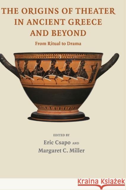 The Origins of Theater in Ancient Greece and Beyond: From Ritual to Drama Csapo, Eric 9780521836821