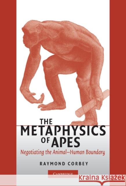 The Metaphysics of Apes: Negotiating the Animal-Human Boundary Raymond H. A. Corbey (Universiteit Leiden) 9780521836838