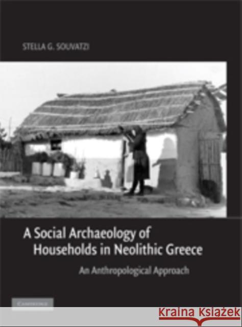 A Social Archaeology of Households in Neolithic Greece: An Anthropological Approach Souvatzi, Stella G. 9780521836890 CAMBRIDGE UNIVERSITY PRESS