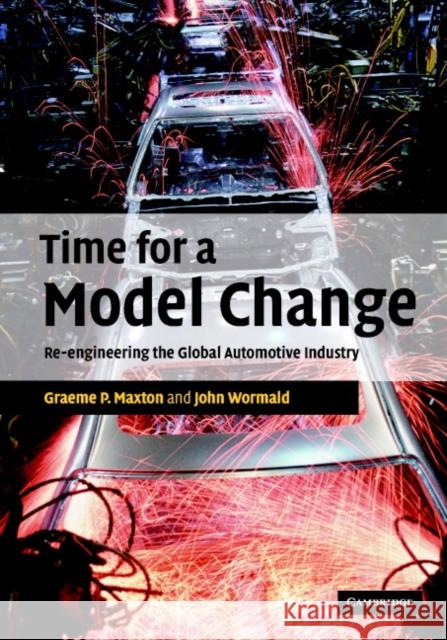 Time for a Model Change: Re-Engineering the Global Automotive Industry Maxton, Graeme P. 9780521837156 Cambridge University Press