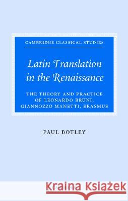 Latin Translation in the Renaissance: The Theory and Practice of Leonardo Bruni, Giannozzo Manetti and Desiderius Erasmus Botley, Paul 9780521837170 Cambridge University Press
