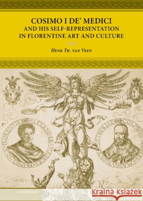 Cosimo I De' Medici and His Self-Representation in Florentine Art and Culture Veen, Henk Th Van 9780521837224 Cambridge University Press