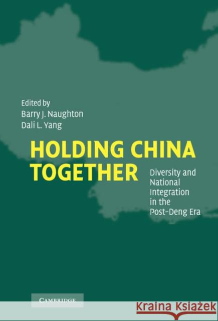 Holding China Together: Diversity and National Integration in the Post-Deng Era Barry J. Naughton (University of California, San Diego), Dali L. Yang (University of Chicago) 9780521837309