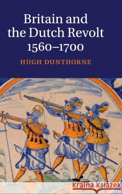 Britain and the Dutch Revolt, 1560-1700 Hugh Dunthorne 9780521837477