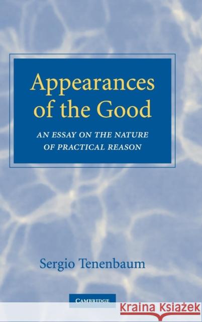 Appearances of the Good: An Essay on the Nature of Practical Reason Sergio Tenenbaum (University of Toronto) 9780521837835