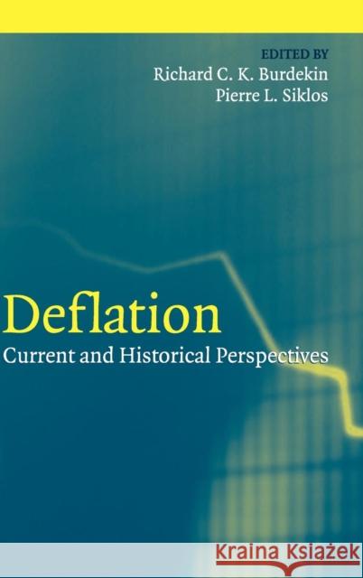 Deflation: Current and Historical Perspectives Richard C. K. Burdekin (Claremont McKenna College, California), Pierre L. Siklos (Wilfrid Laurier University, Ontario) 9780521837996 Cambridge University Press