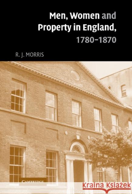 Men, Women and Property in England, 1780-1870 Morris, R. J. 9780521838085 Cambridge University Press