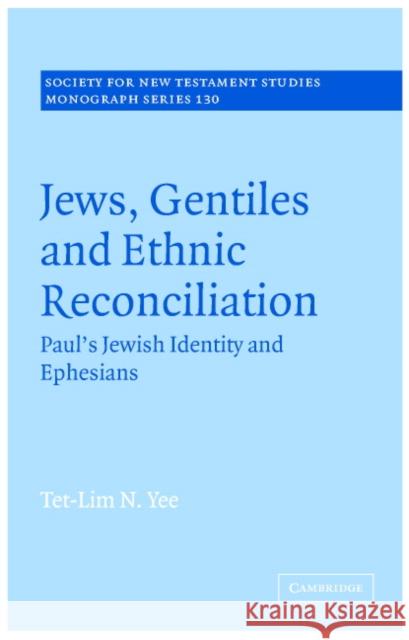 Jews, Gentiles and Ethnic Reconciliation: Paul's Jewish identity and Ephesians Tet-Lim N. Yee (The Chinese University of Hong Kong) 9780521838313