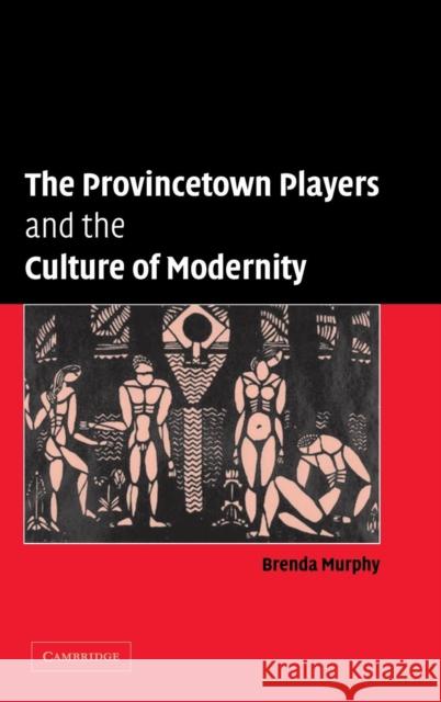 The Provincetown Players and the Culture of Modernity Brenda Murphy (University of Connecticut) 9780521838528