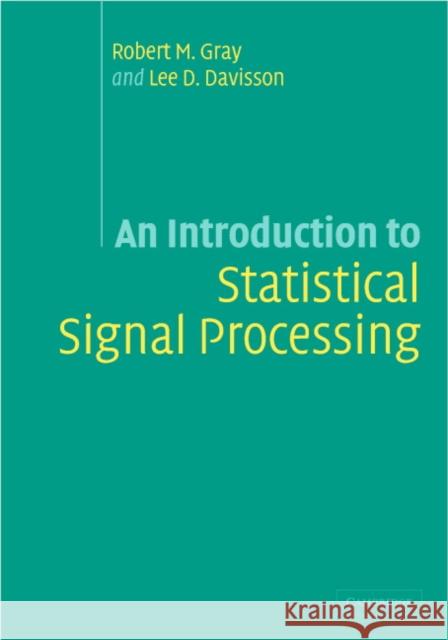 An Introduction to Statistical Signal Processing Robert Gray Lee D. Davisson Lee Davisson 9780521838603 Cambridge University Press