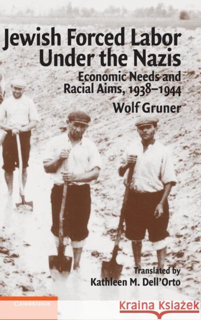 Jewish Forced Labor Under the Nazis: Economic Needs and Racial Aims, 1938-1944 Gruner, Wolf 9780521838757 Cambridge University Press