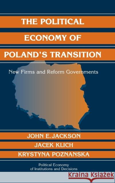 The Political Economy of Poland's Transition: New Firms and Reform Governments John E. Jackson (University of Michigan, Ann Arbor), Jacek Klich (Jagiellonian University, Krakow), Krystyna Poznanska ( 9780521838955 Cambridge University Press