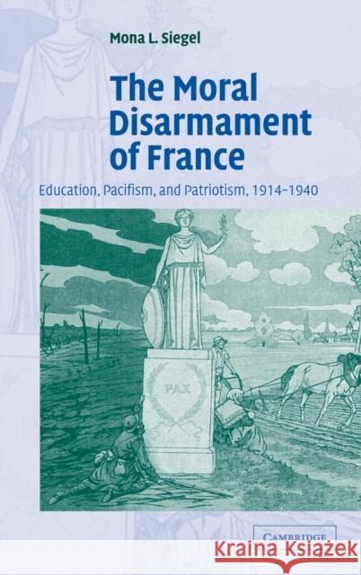 The Moral Disarmament of France Siegel, Mona L. 9780521839006 Cambridge University Press