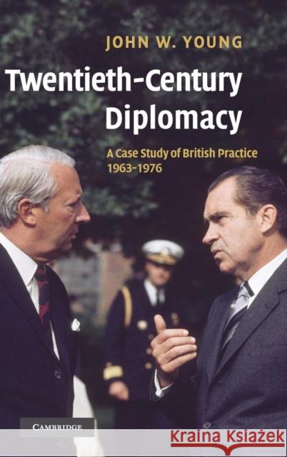 Twentieth-Century Diplomacy: A Case Study of British Practice, 1963–1976 John W. Young (University of Nottingham) 9780521839167 Cambridge University Press