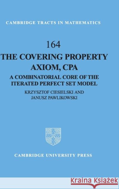 The Covering Property Axiom, CPA: A Combinatorial Core of the Iterated Perfect Set Model Ciesielski, Krzysztof 9780521839204