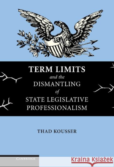 Term Limits and the Dismantling of State Legislative Professionalism Thad Kousser 9780521839853