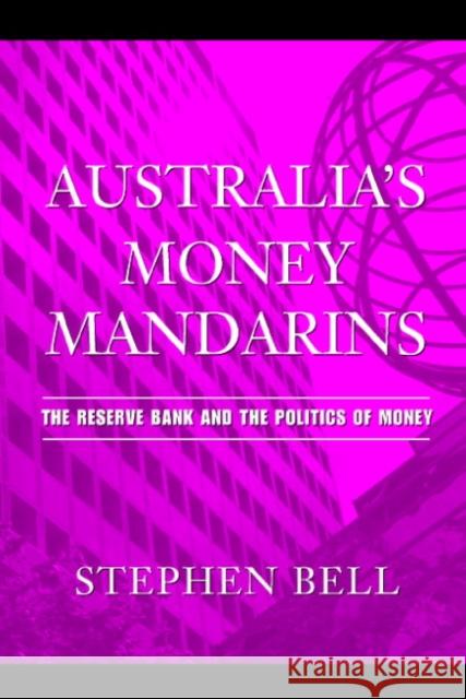 Australia's Money Mandarins: The Reserve Bank and the Politics of Money Bell, Stephen 9780521839907 Cambridge University Press