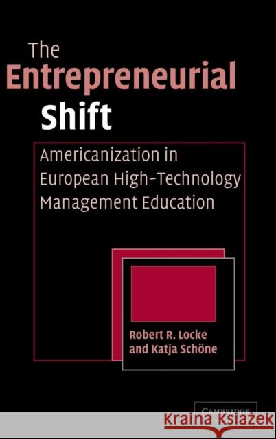 The Entrepreneurial Shift: Americanization in European High-Technology Management Education Robert R. Locke (University of Hawaii, Manoa), Katja E. Schöne 9780521840101 Cambridge University Press