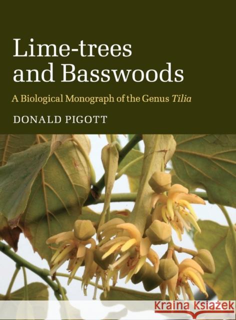 Lime-Trees and Basswoods: A Biological Monograph of the Genus Tilia Pigott, Donald 9780521840545