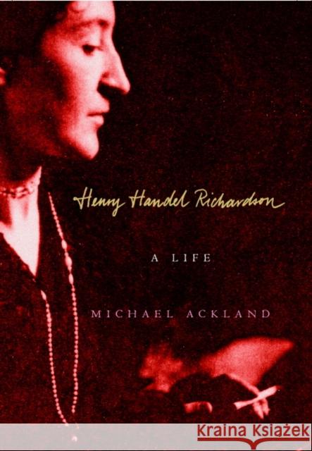 Henry Handel Richardson: A Life Michael Ackland (Monash University, Victoria) 9780521840552 Cambridge University Press