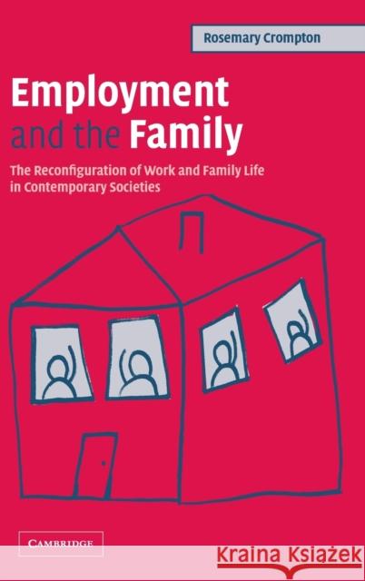 Employment and the Family: The Reconfiguration of Work and Family Life in Contemporary Societies Crompton, Rosemary 9780521840910