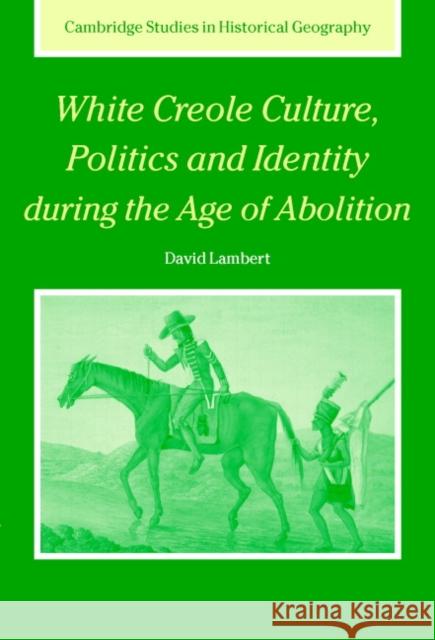 White Creole Culture, Politics and Identity During the Age of Abolition Lambert, David 9780521841313