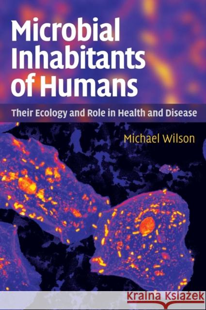 Microbial Inhabitants of Humans: Their Ecology and Role in Health and Disease Wilson, Michael 9780521841580 Cambridge University Press