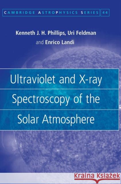 Ultraviolet and X-Ray Spectroscopy of the Solar Atmosphere Phillips, Kenneth J. H. 9780521841603 Cambridge University Press