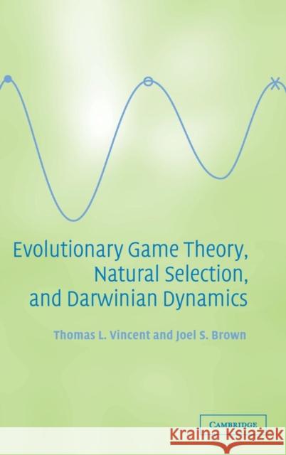 Evolutionary Game Theory, Natural Selection, and Darwinian Dynamics Thomas L. Vincent Joel S. Brown 9780521841702 Cambridge University Press