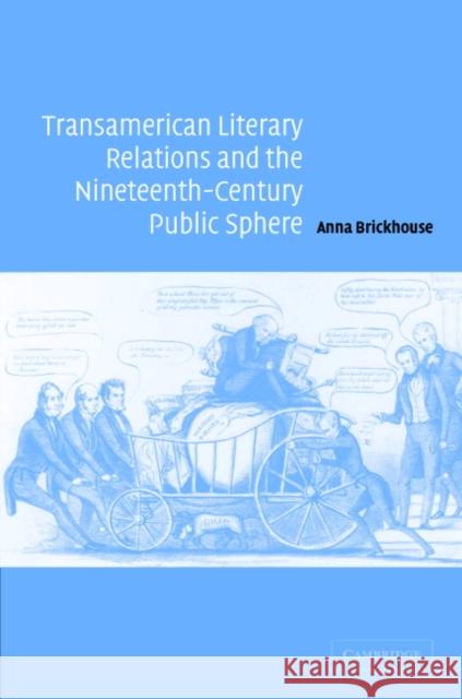 Transamerican Literary Relations and the Nineteenth-Century Public Sphere Anna Brickhouse (University of Colorado, Boulder) 9780521841726 Cambridge University Press