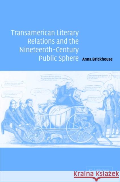 Transamerican Literary Relations and the Nineteenth-Century Public Sphere Anna Brickhouse (University of Colorado, Boulder) 9780521841726