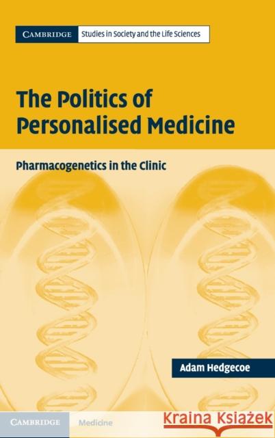 The Politics of Personalised Medicine: Pharmacogenetics in the Clinic Hedgecoe, Adam 9780521841771 Cambridge University Press